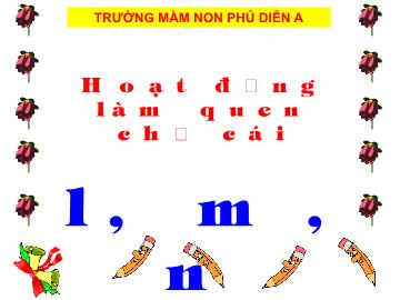 Bài giảng mầm non lớp Lá - Hoạt động làm quen chữ cái l, m, n