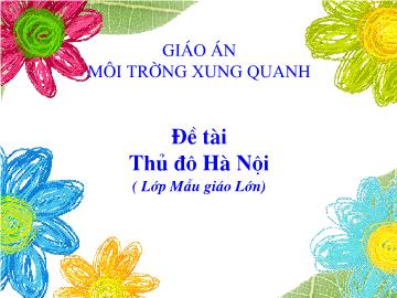 Bài giảng mầm non lớp Lá - Đề tài: Thủ đô Hà Nội