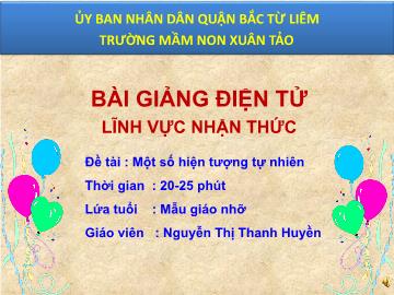 Bài giảng mầm non lớp Chồi - Đề tài: Một số hiện tượng tự nhiên - Nguyễn Thị Thanh Huyền