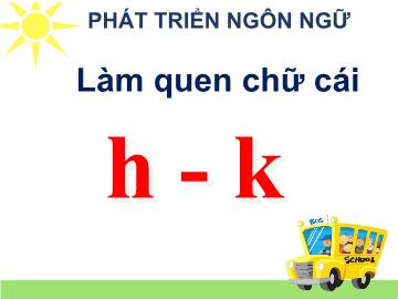 Bài giảng mầm non lớp Lá - Bài học: Làm quen chữ cái h, k