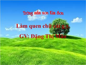 Bài giảng mầm non lớp Lá - Bài: Làm quen chữ cái g, y - Trường mầm non Kim Sơn