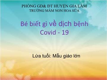 Bài giảng mầm non lớp Lá - Bé biết gì về dịch bệnh Covid - 19