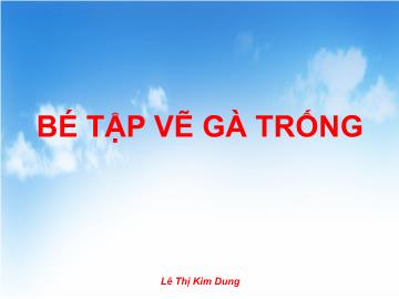 Bài giảng mầm non lớp Lá - Bé tập vẽ gà trống _ Lê Thị Kim Dung