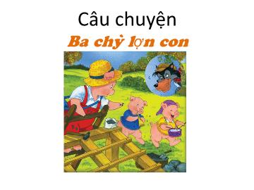 Bài giảng mầm non lớp Lá - Câu chuyện Ba chú lợn con - Trường mầm non Thượng Cát