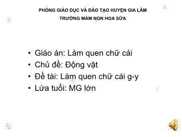 Bài giảng mầm non lớp Lá - Chủ đề: Động vật - Đề tài: Làm quen chữ cái g, y