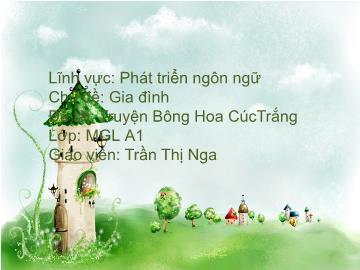 Bài giảng mầm non lớp Lá - Chủ đề: Gia đình - Đề tài: Truyện Bông hoa Cúc trắng