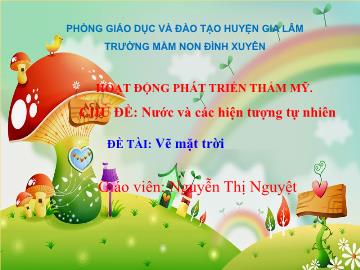 Bài giảng mầm non lớp Lá - Chủ đề: Nước và các hiện tượng tự nhiên - Đề tài: Vẽ mặt trời