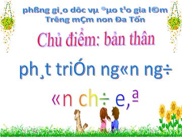 Bài giảng mầm non lớp Lá - Chủ điểm: Bản thân - Ôn chữ e, ê