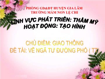 Bài giảng mầm non lớp Lá - Chủ điểm: Giao thông - Đề tài: vẽ ngã tư đường phố