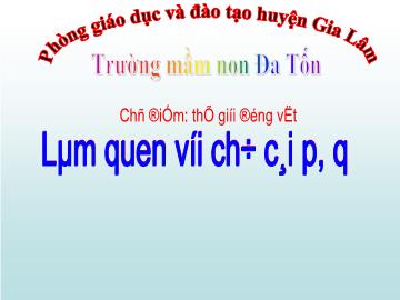 Bài giảng mầm non lớp Lá - Chủ điểm: Thế giới động vật - Làm quen với chữ cái p, q