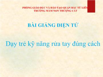 Bài giảng mầm non lớp Lá - Dạy trẻ kỹ năng rửa tay đúng cách