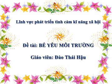 Bài giảng mầm non lớp Lá - Đề tài: Bé yêu môi trường