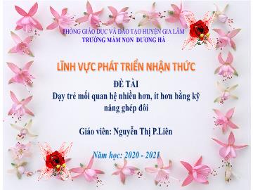 Bài giảng mầm non lớp Lá - Đề tài: Dạy trẻ mối quan hệ nhiều hơn, ít hơn bằng kỹ năng ghép đôi