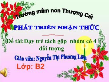 Bài giảng mầm non lớp Lá - Đề tài: Dạy trẻ tách gộp nhóm có 4 đối tượng