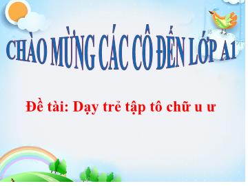 Bài giảng mầm non lớp Lá - Đề tài: Dạy trẻ tập tô chữ u, ư