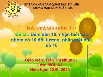 Bài giảng mầm non lớp Lá - Đề tài: Đếm đến 10, nhận biết các nhóm có 10 đối tượng, nhận biết chữ số 10 - Trần Thị Nhung