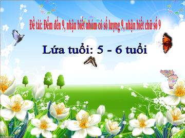 Bài giảng mầm non lớp Lá - Đề tài: Đếm đến 9, nhận biết nhóm có số lượng 9, nhận biết chữ số 9