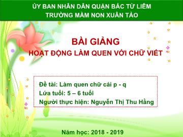 Bài giảng mầm non lớp Lá - Đề tài: Làm quen chữ cái p, q - Nguyễn Thị Thu Hằng