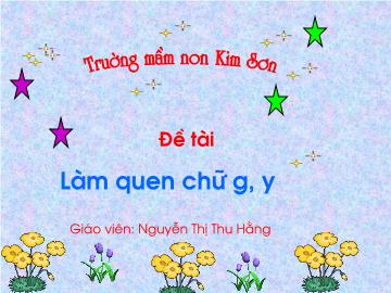 Bài giảng mầm non lớp Lá - Đề tài: Làm quen chữ g, y - Trường mầm non Kim Sơn