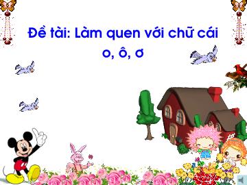 Bài giảng mầm non lớp Lá - Đề tài: Làm quen với chữ cái o, ô, ơ - Trường mầm non Kim Sơn