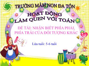 Bài giảng mầm non lớp Lá - Đề tài: Nhận biết phía phải, phía trái của đối tượng khác