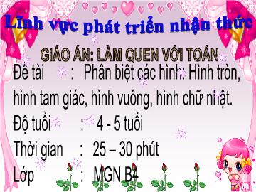 Bài giảng mầm non lớp Lá - Đề tài: Phân biệt các hình: Hình tròn, hình tam giác, hình vuông, hình chữ nhật