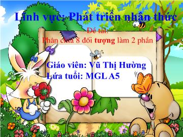 Bài giảng mầm non lớp Lá - Đề tài: Phân chia 8 đối tượng làm 2 phần