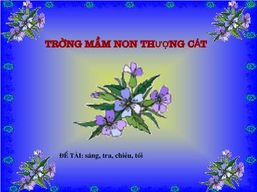 Bài giảng mầm non lớp Lá - Đề tài: Sáng, trưa, chiều, tối