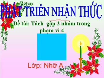 Bài giảng mầm non lớp Lá - Đề tài: Tách gộp 2 nhóm trong phạm vi 4