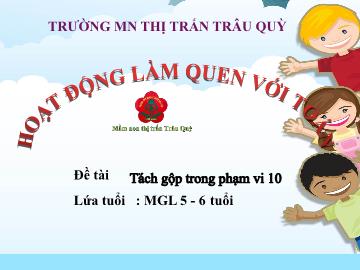 Bài giảng mầm non lớp Lá - Đề tài: Tách gộp trong phạm vi 10