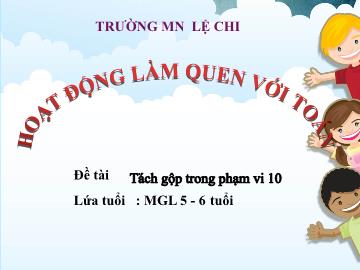 Bài giảng mầm non lớp Lá - Đề tài: Tách gộp trong phạm vi 10