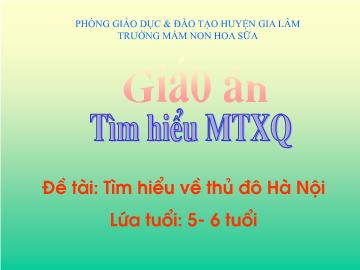 Bài giảng mầm non lớp Lá - Đề tài: Tìm hiểu về thủ đô Hà Nội