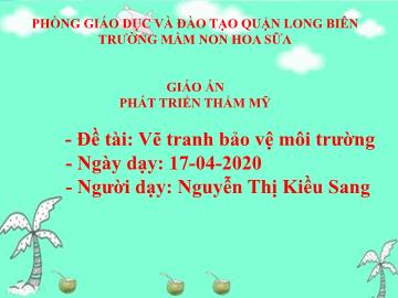 Bài giảng mầm non lớp Lá - Đề tài: Vẽ tranh bảo vệ môi trường