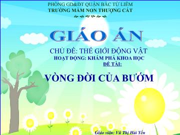 Bài giảng mầm non lớp Lá - Đề tài: Vòng đời của bướm - Vũ Thị Hải Yến