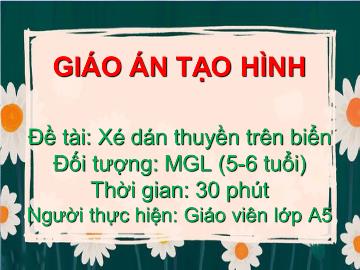 Bài giảng mầm non lớp Lá - Đề tài: Xé, dán thuyền trên biển