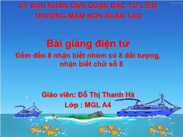 Bài giảng mầm non lớp Lá - Đếm đến 8 nhận biết nhóm có 8 đối tượng, nhận biết chữ số 8