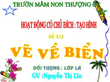 Bài giảng mầm non lớp Lá - Hoạt động có chủ đích: Tạo hình - Đề tài: Vẽ về biển