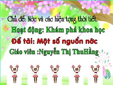 Bài giảng mầm non lớp Lá - Hoạt động: Khám phá khoa học - Đề tài: Một số nguồn nước