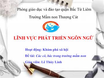 Bài giảng mầm non lớp Lá - Hoạt động: Khám phá xã hội - Đề tài: Các cô, bác trong trường mầm non