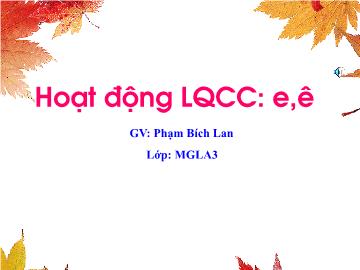 Bài giảng mầm non lớp Lá - Hoạt động làm quen chữ cái: e, ê - Trường Mầm non Lệ Chi