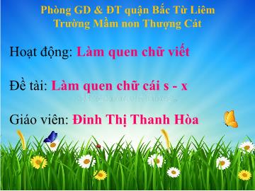 Bài giảng mầm non lớp Lá - Hoạt động: Làm quen chữ viết - Đề tài: Làm quen chữ cái s, x