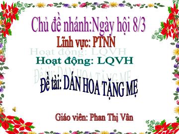 Bài giảng mầm non lớp Lá - Hoạt động: Làm quen văn học - Đề tài: Dán hoa tặng mẹ - Trường Mầm non Lệ Chi