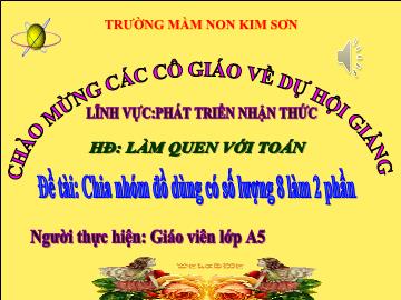 Bài giảng mầm non lớp Lá - Hoạt động: Làm quen với toán - Đề tài: Chia nhóm đồ dùng có số lượng 8 làm 2 phần