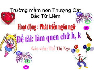 Bài giảng mầm non lớp Lá - Hoạt động Phát triển ngôn ngữ - Đề tài: Làm quen chữ h, k