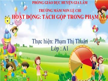 Bài giảng mầm non lớp Lá - Hoạt động: Tách gộp trong phạm vi 8 (tt)