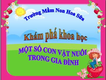 Bài giảng mầm non lớp Lá - Khám phá khoa học - Một số con vật nuôi trong gia đình - Trường mầm non Hoa Sữa