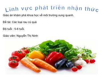 Bài giảng mầm non lớp Lá - Khám phá khoa học về môi trường xung quanh - Đề tài: Các loại rau củ quả