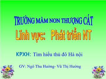 Bài giảng mầm non lớp Lá - Khám phá xã hội - Tìm hiểu thủ đô Hà nội