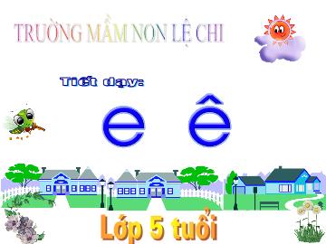 Bài giảng mầm non lớp Lá - Làm chữ cái e, ê - Chủ đề: bàn thên