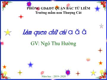 Bài giảng mầm non lớp Lá - Làm quen chữ cái a, ă, â - Ngô Thu Hường